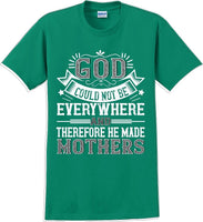 
              God could not be everywhere and therefore made Mothers  - Mother's Day TShirt
            