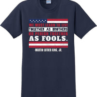 We must learn to live together as brothers or perish together as fools MLK Shirt