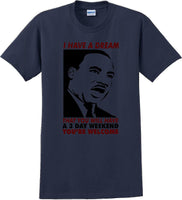 
              I have a dream that you will have a 3 day weekend - MLK Shirt
            