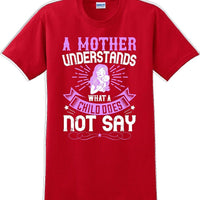 A Mother understands what a child does not say  - Mother's Day T-Shirt
