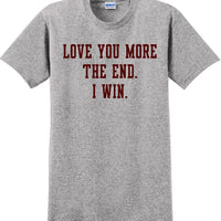 Love you more The end I win - Valentine's Day Shirts - V-Day shirts