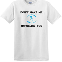 Don't Make Me Unfollow You - Social Media shirt - T-shirt TSM05