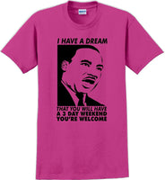 
              I have a dream that you will have a 3 day weekend - MLK Shirt
            