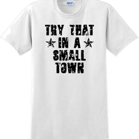 Try That in a Small Town T-Shirt Distressed  Country Music Gift