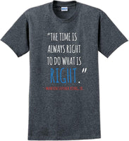 
              The time is always right to do what is right - Martin Luther King Jr - MLK Shirt
            