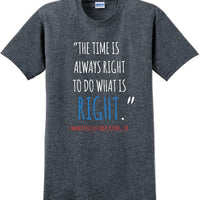 The time is always right to do what is right - Martin Luther King Jr - MLK Shirt