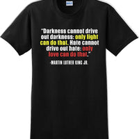 Darkness cannot drive out darkness - Martin Luther King Jr -  MLK Shirt