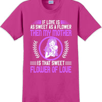 If Love is as sweet as a flower then my Mother is sweet  - Mother's Day TShirt