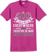 
              God could not be everywhere and therefore made Mothers  - Mother's Day TShirt
            