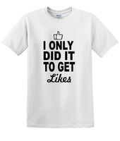
              Social Media - I Only Did it to Get Likes - Fun shirt - T-shirt TSM07
            