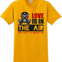 Love is in the air, Try not to breath - Valentine's Day Shirts - V-Day shirts