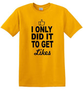 
              Social Media - I Only Did it to Get Likes - Fun shirt - T-shirt TSM07
            