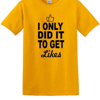Social Media - I Only Did it to Get Likes - Fun shirt - T-shirt TSM07
