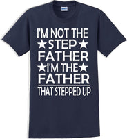 
              I'm not the step Father I'm the Father that stepped up Father's day T-Shirt
            