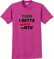
              Cause I gotta have Faith - Christmas Day T-Shirt -12 color choices
            