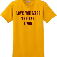 Love you more The end I win - Valentine's Day Shirts - V-Day shirts