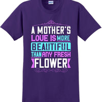 A Mother's Love is more beautiful than any fresh flower - Mother's Day T-Shirt