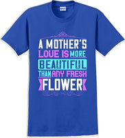 
              A Mother's Love is more beautiful than any fresh flower - Mother's Day T-Shirt
            