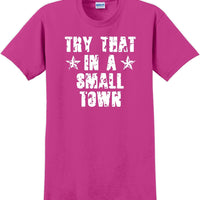 Try That in a Small Town T-Shirt Distressed  Country Music Gift