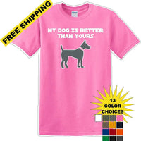 My Dog is Better than yours - Dog- Novelty T-shirt