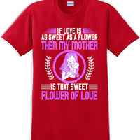 If Love is as sweet as a flower then my Mother is sweet  - Mother's Day TShirt