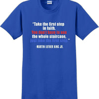 Take the first step in faith - Martin Luther King Jr -  MLK Shirt