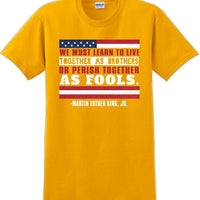 We must learn to live together as brothers or perish together as fools MLK Shirt