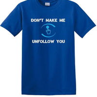 Don't Make Me Unfollow You - Social Media shirt - T-shirt TSM05
