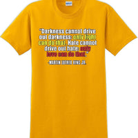 Darkness cannot drive out darkness - Martin Luther King Jr -  MLK Shirt