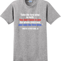 Take the first step in faith - Martin Luther King Jr -  MLK Shirt