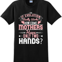 If Evolution really works how come Mothers  - Mother's Day TShirt