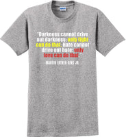 
              Darkness cannot drive out darkness - Martin Luther King Jr -  MLK Shirt
            