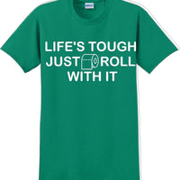 Life's tough just roll with it - Funny Humor T-Shirt  JC