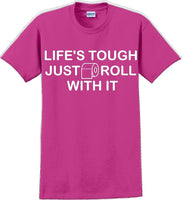 
              Life's tough just roll with it - Funny Humor T-Shirt  JC
            
