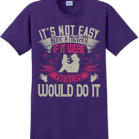 It's not easy being a Mother if it were Fathers would do it-Mother's Day TShirt