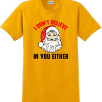 I don't believe in you either - Christmas Day T-Shirt - 12 color choices
