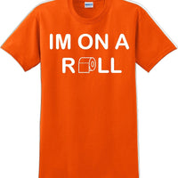 I'm on a ROLL - Funny Humor T-Shirt  JC