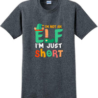 I'm not and Elf I'm just short - Christmas Day T-Shirt -12 color choices