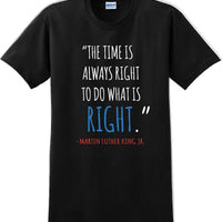 The time is always right to do what is right - Martin Luther King Jr - MLK Shirt