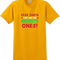 Dear Santa -they are the- Naughty ones - Christmas Day T-Shirt -12 color choices