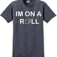 I'm on a ROLL - Funny Humor T-Shirt  JC