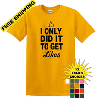 
              Social Media - I Only Did it to Get Likes - Fun shirt - T-shirt TSM07
            
