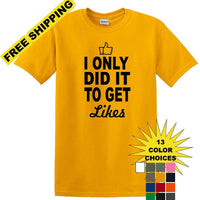 Social Media - I Only Did it to Get Likes - Fun shirt - T-shirt TSM07