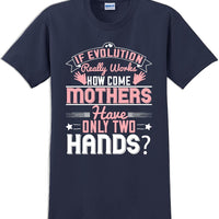 If Evolution really works how come Mothers  - Mother's Day TShirt