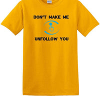Don't Make Me Unfollow You - Social Media shirt - T-shirt TSM05