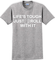 
              Life's tough just roll with it - Funny Humor T-Shirt  JC
            