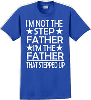 
              I'm not the step Father I'm the Father that stepped up Father's day T-Shirt
            