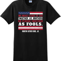 We must learn to live together as brothers or perish together as fools MLK Shirt