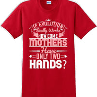 If Evolution really works how come Mothers  - Mother's Day TShirt