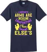 
              A Mother's arms are more comforting then anyone elses  - Mother's Day T-Shirt
            